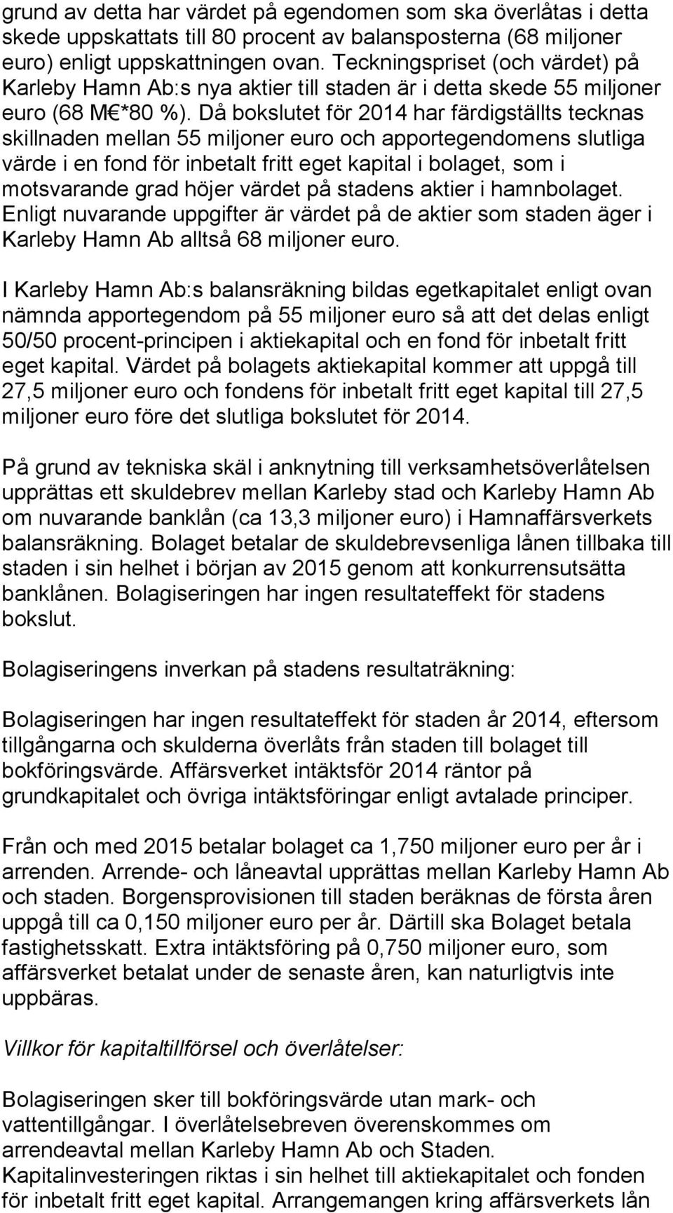 Då bokslutet för 2014 har färdigställts tecknas skillnaden mellan 55 miljoner euro och apportegendomens slutliga värde i en fond för inbetalt fritt eget kapital i bolaget, som i motsvarande grad