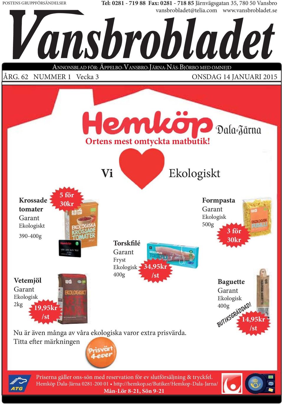 Vi Ekologiskt Krossade tomater Ekologiskt 390-400g Vetemjöl Ekologisk 2kg 19,95kr /st 5 för 30kr Torskfilé Fryst Ekologisk 400g 34,95kr /st Nu är även många av våra ekologiska varor extra