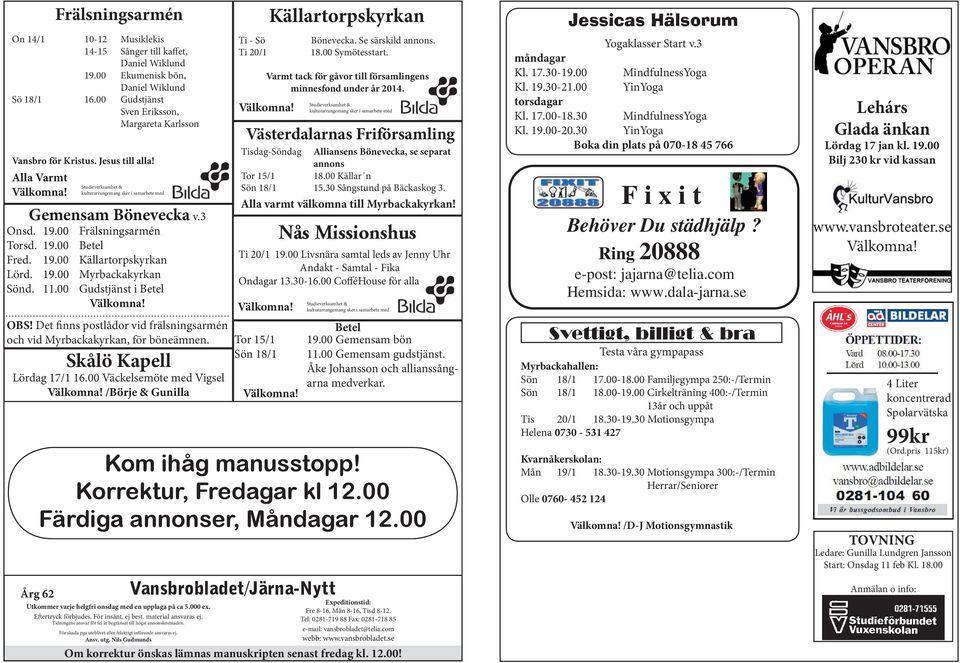 11.00 Gudstjänst i Betel OBS! Det finns postlådor vid frälsningsarmén och vid Myrbackakyrkan, för böneämnen. Skålö Kapell Lördag 17/1 16.