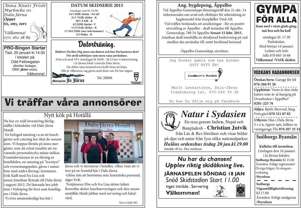 30) 14/1 DJIK-Snöån - Fri stil 21/1 VAIK-skidor - K 28/1 ÄAIK - K 4/2 DJIK-Sprint - F 11/2 VAIK-skidor - K 17-18/2 DJIK (mer info kommer) 4/3 Hulån - K Datorträning.