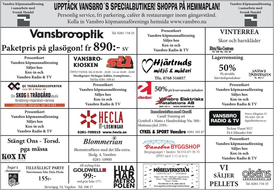 Vetevärmare från Dala-Floda 155:- VANSBRO- KIOSKEN Järnvägsg. 54, Vansbro Tel. 108 17 Tel. 0281-718 25 Paketpris på glasögon! fr 890:- SV Stängt Ons - Torsd. pga mässa ÖPPETTIDER: Må-fr 06.00-20.