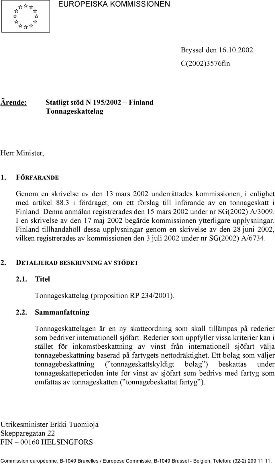 Denna anmälan registrerades den 15 mars 2002 under nr SG(2002) A/3009. I en skrivelse av den 17 maj 2002 begärde kommissionen ytterligare upplysningar.