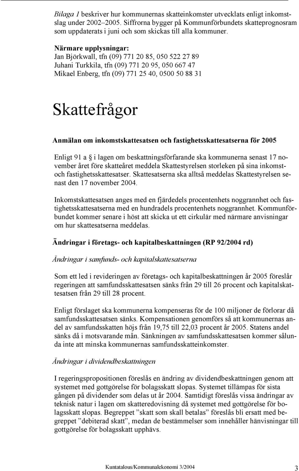 Närmare upplysningar: Jan Björkwall, tfn (09) 771 20 85, 050 522 27 89 Juhani Turkkila, tfn (09) 771 20 95, 050 667 47 Mikael Enberg, tfn (09) 771 25 40, 0500 50 88 31 Skattefrågor Anmälan om