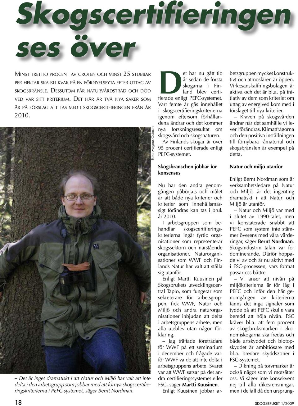 Det är inget dramatiskt i att Natur och Miljö har valt att inte delta i den arbetsgrupp som jobbar med att förnya skogscertifieringskriterierna i PEFC-systemet, säger Bernt Nordman.