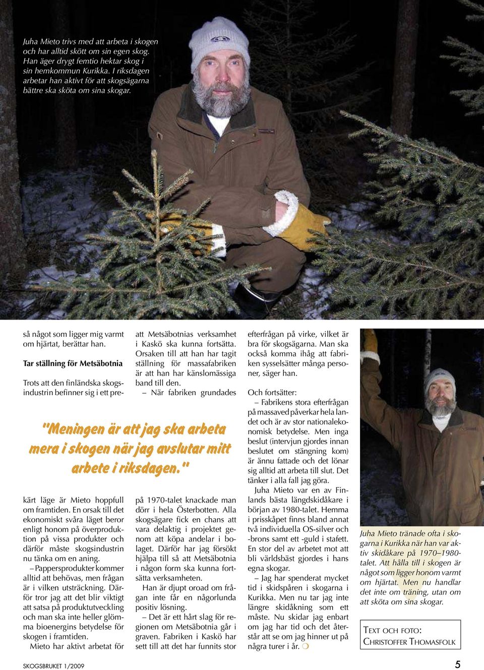 Tar ställning för Metsäbotnia Trots att den finländska skogsindustrin befinner sig i ett pre- Meningen är att jag ska arbeta mera i skogen när jag avslutar mitt arbete i riksdagen.
