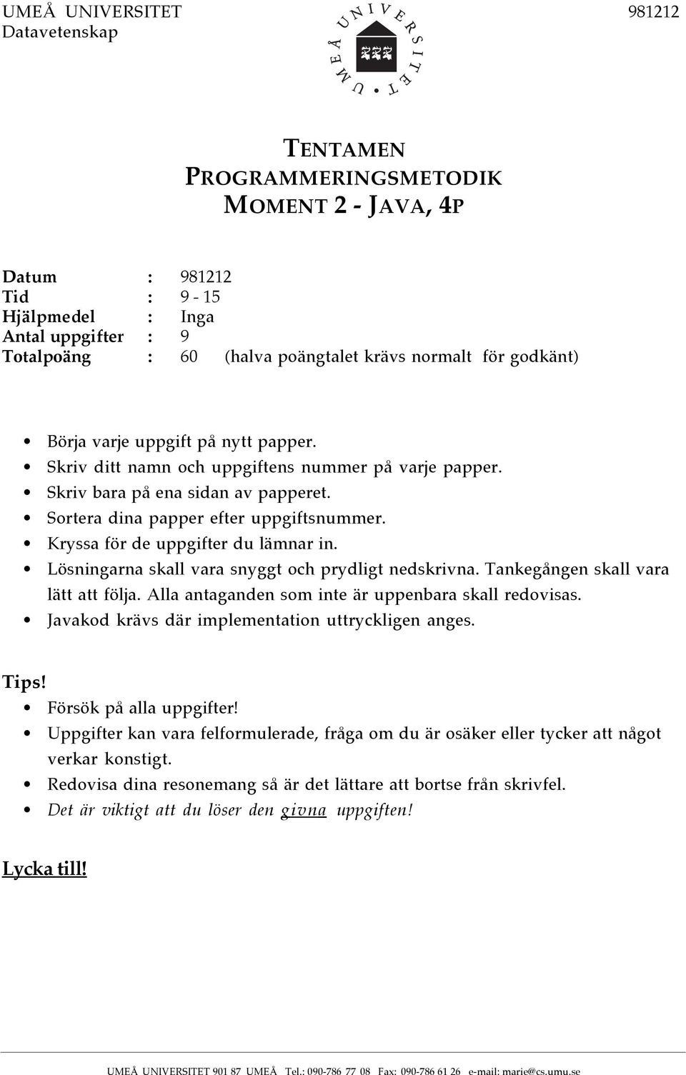 Kryssa fšr de uppgifter du lšmnar in. Lšsningarna skall vara snyggt och prydligt nedskrivna. TankegŒngen skall vara lštt att fšlja. Alla antaganden som inte Šr uppenbara skall redovisas.