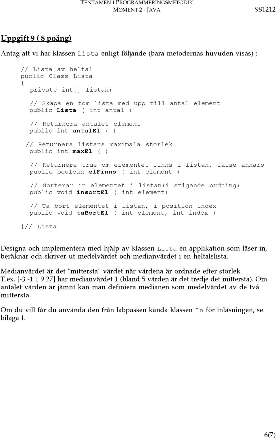 false annars public boolean elfinns ( int element ) // Sorterar in elementet i listan(i stigande ordning) public void insortel ( int element) // Ta bort elementet i listan, i position index public