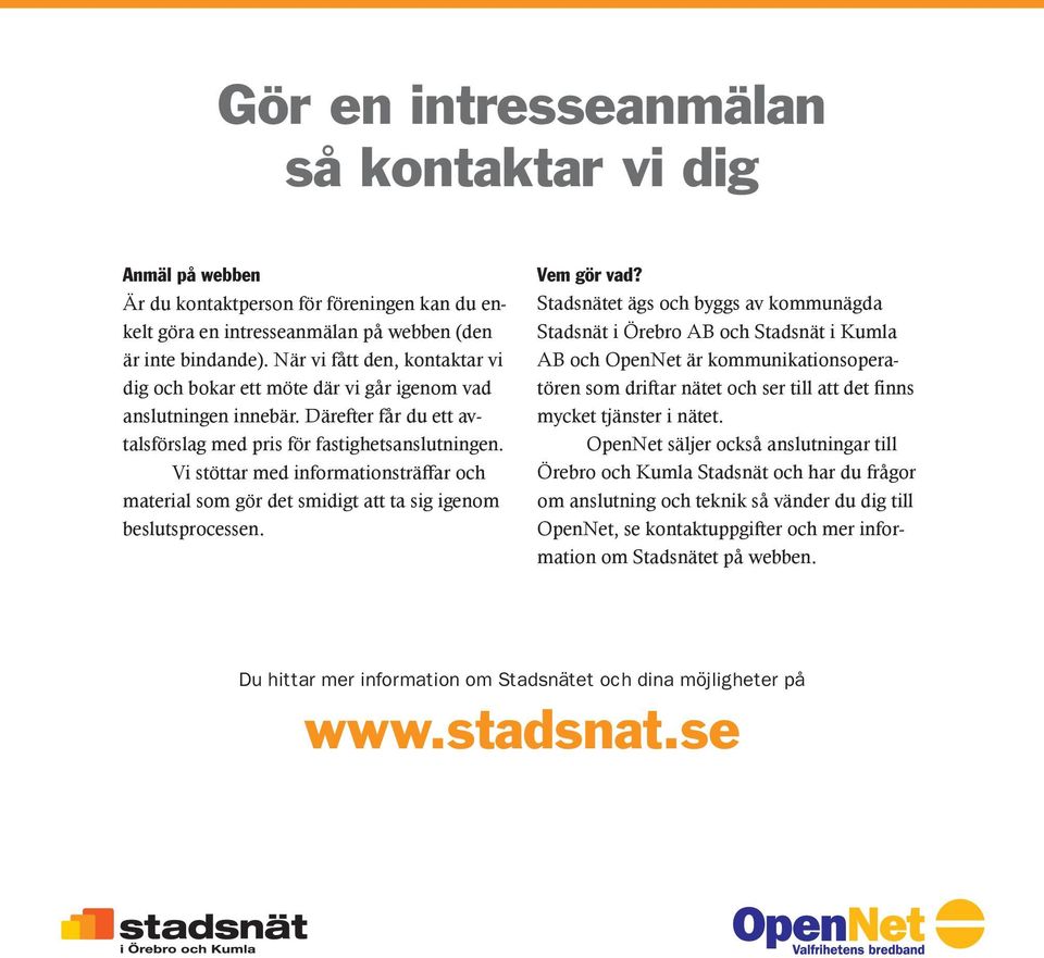 Vi stöttar med informationsträffar och material som gör det smidigt att ta sig igenom beslutsprocessen. Vem gör vad?