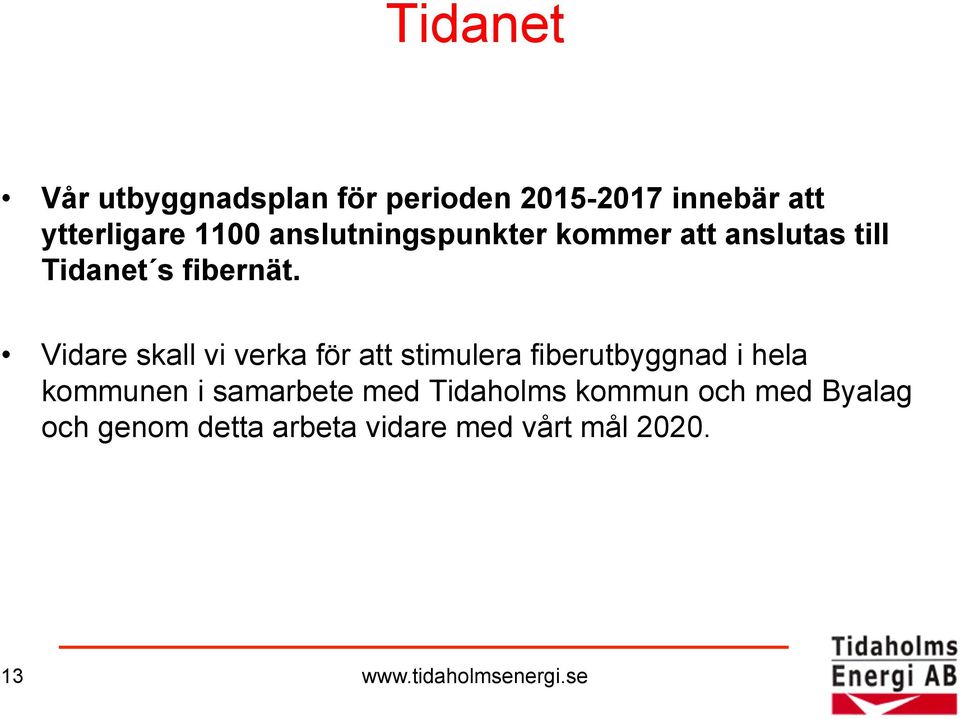 Vidare skall vi verka för att stimulera fiberutbyggnad i hela kommunen i samarbete
