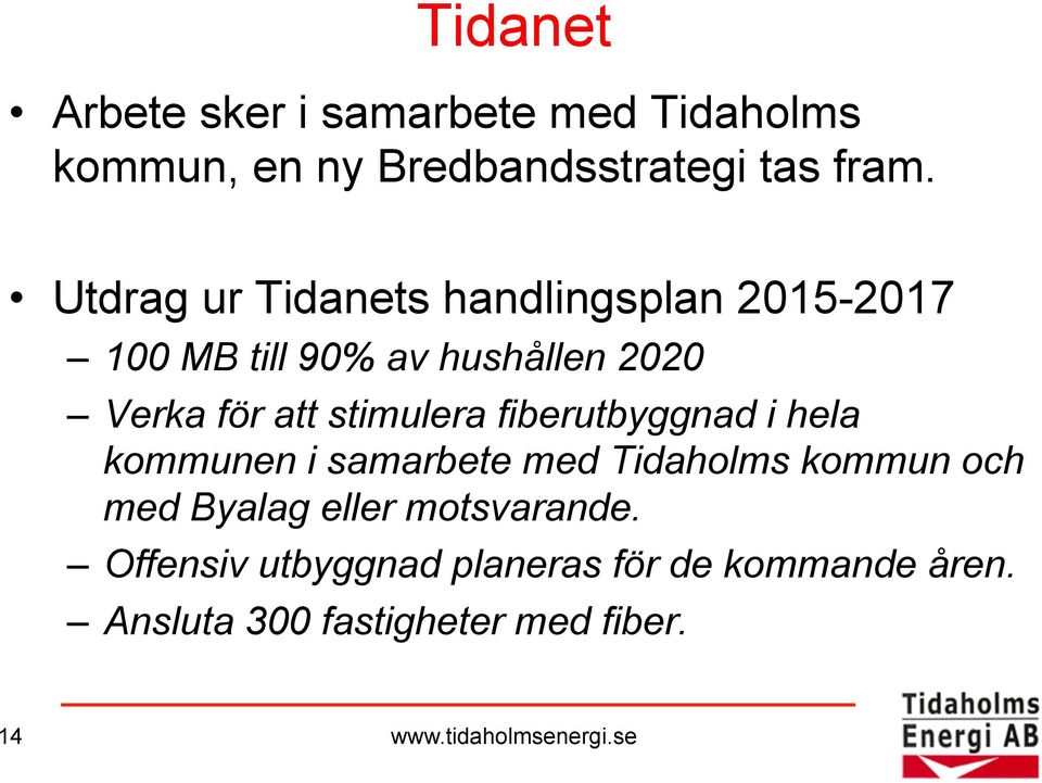 stimulera fiberutbyggnad i hela kommunen i samarbete med Tidaholms kommun och med Byalag eller