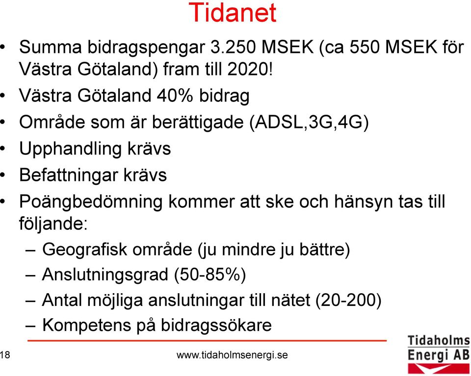 Poängbedömning kommer att ske och hänsyn tas till följande: Geografisk område (ju mindre ju bättre)