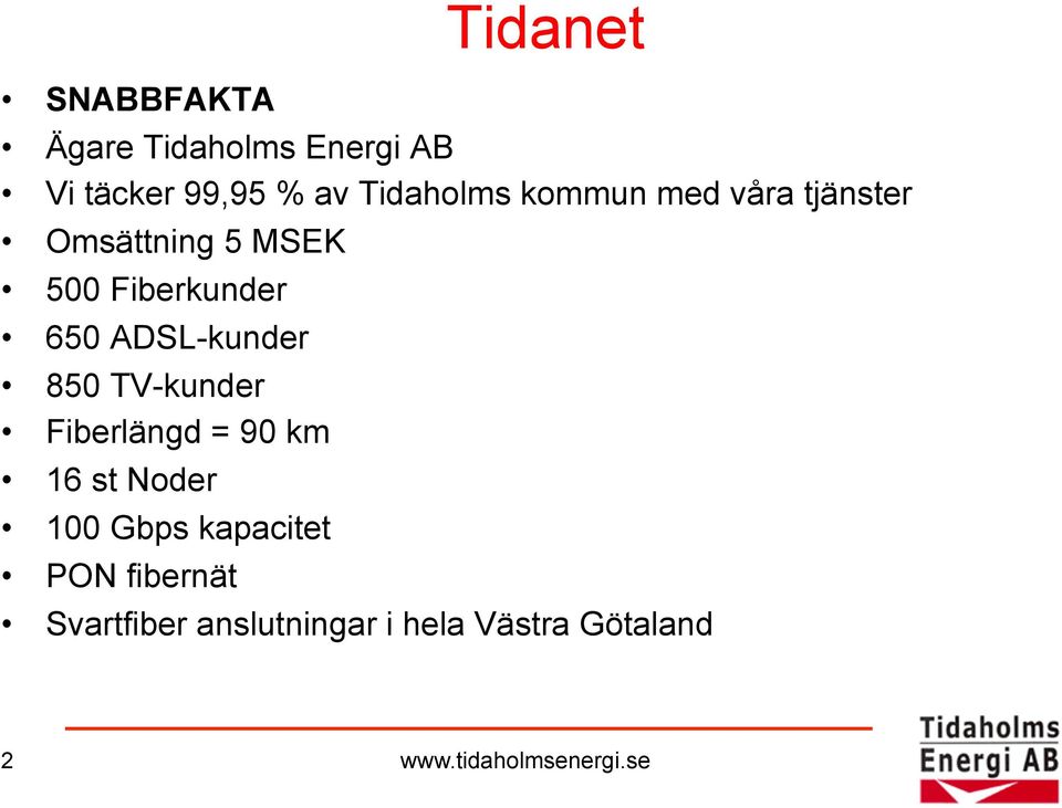 ADSL-kunder 850 TV-kunder Fiberlängd = 90 km 16 st Noder 100 Gbps