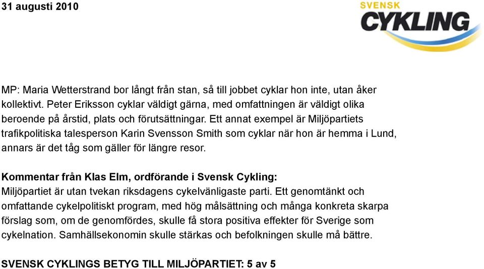 Ett annat exempel är Miljöpartiets trafikpolitiska talesperson Karin Svensson Smith som cyklar när hon är hemma i Lund, annars är det tåg som gäller för längre resor.