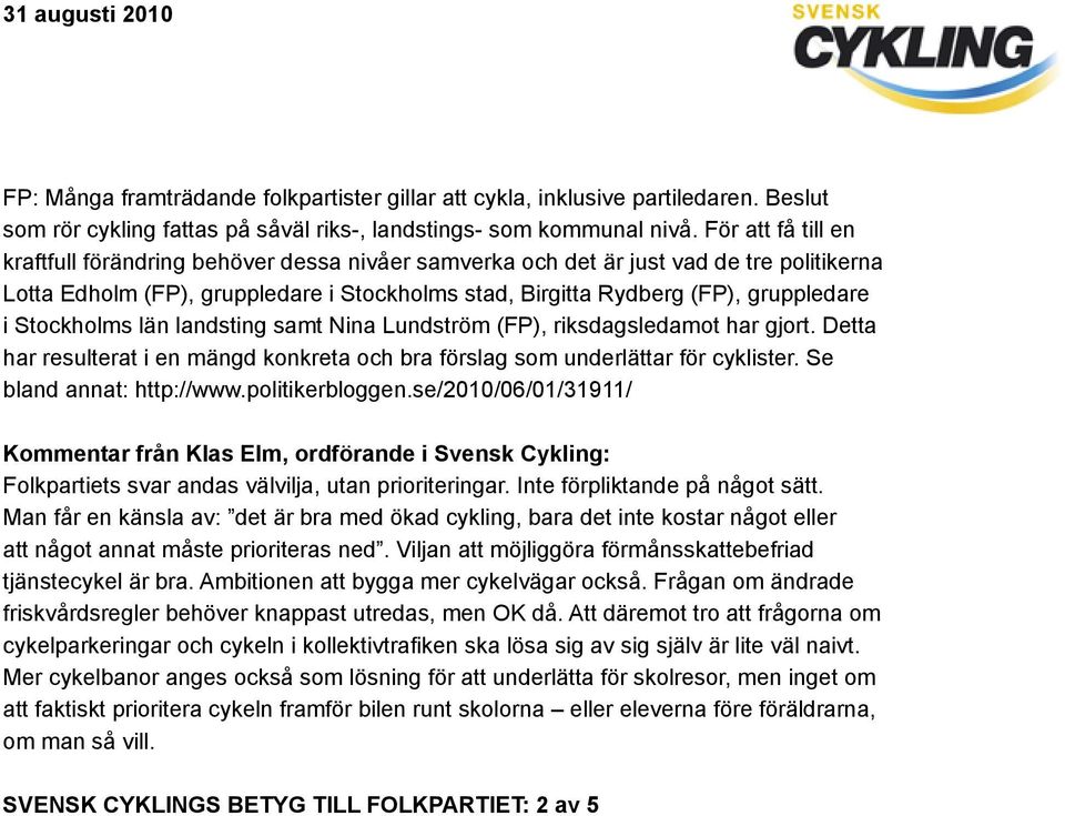 Stockholms län landsting samt Nina Lundström (FP), riksdagsledamot har gjort. Detta har resulterat i en mängd konkreta och bra förslag som underlättar för cyklister. Se bland annat: http://www.