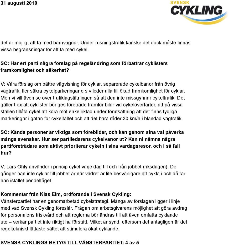 V: Våra förslag om bättre vägvisning för cyklar, separerade cykelbanor från övrig vägtrafik, fler säkra cykelparkeringar o s v leder alla till ökad framkomlighet för cyklar.