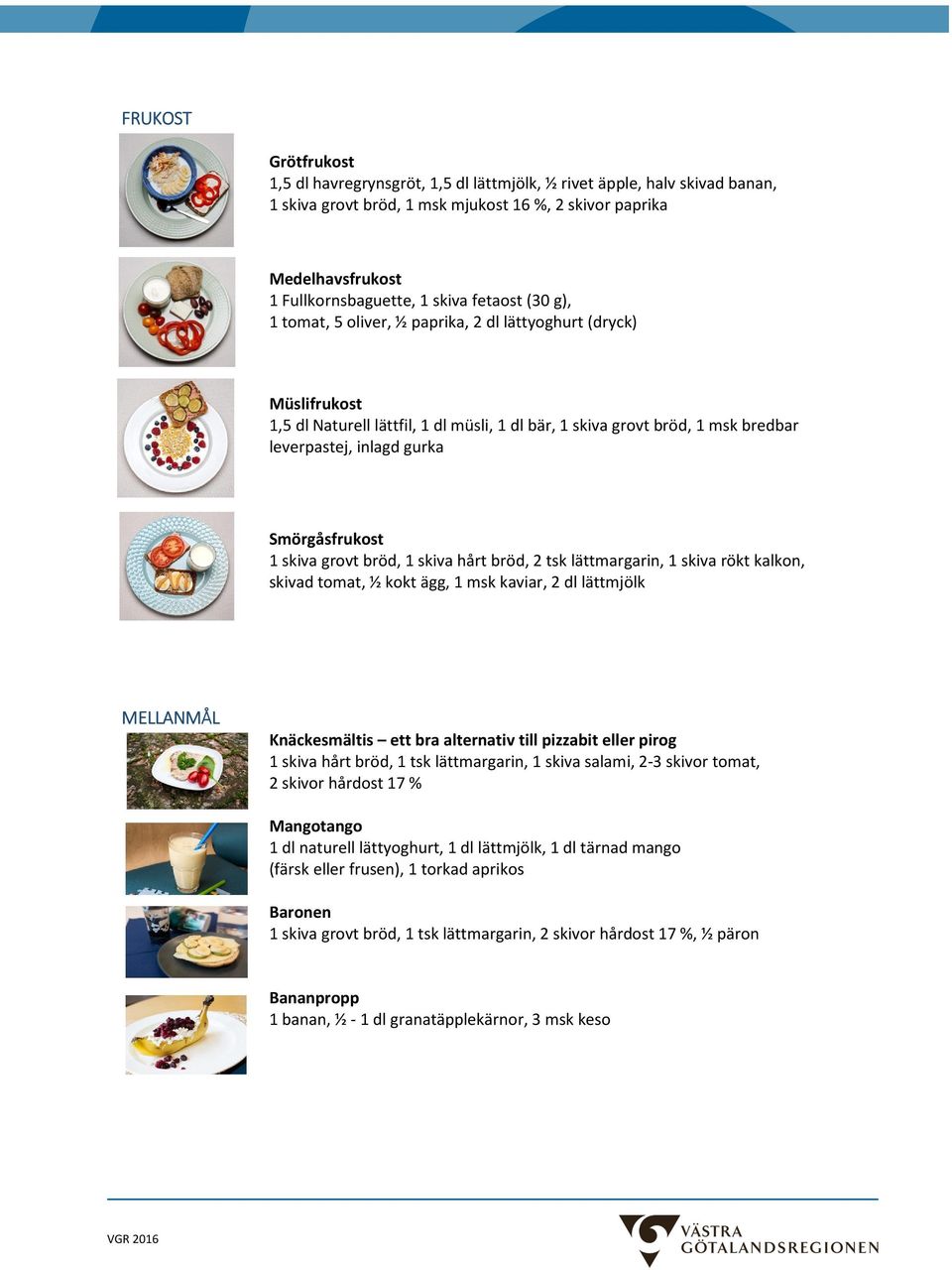 Smörgåsfrukost 1 skiva grovt bröd, 1 skiva hårt bröd, 2 tsk lättmargarin, 1 skiva rökt kalkon, skivad tomat, ½ kokt ägg, 1 msk kaviar, 2 dl lättmjölk MELLANMÅL Knäckesmältis ett bra alternativ till