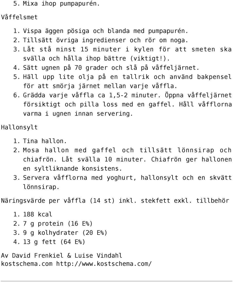 Häll upp lite olja på en tallrik och använd bakpensel för att smörja järnet mellan varje våffla. 6. Grädda varje våffla ca 1,5-2 minuter. Öppna våffeljärnet försiktigt och pilla loss med en gaffel.