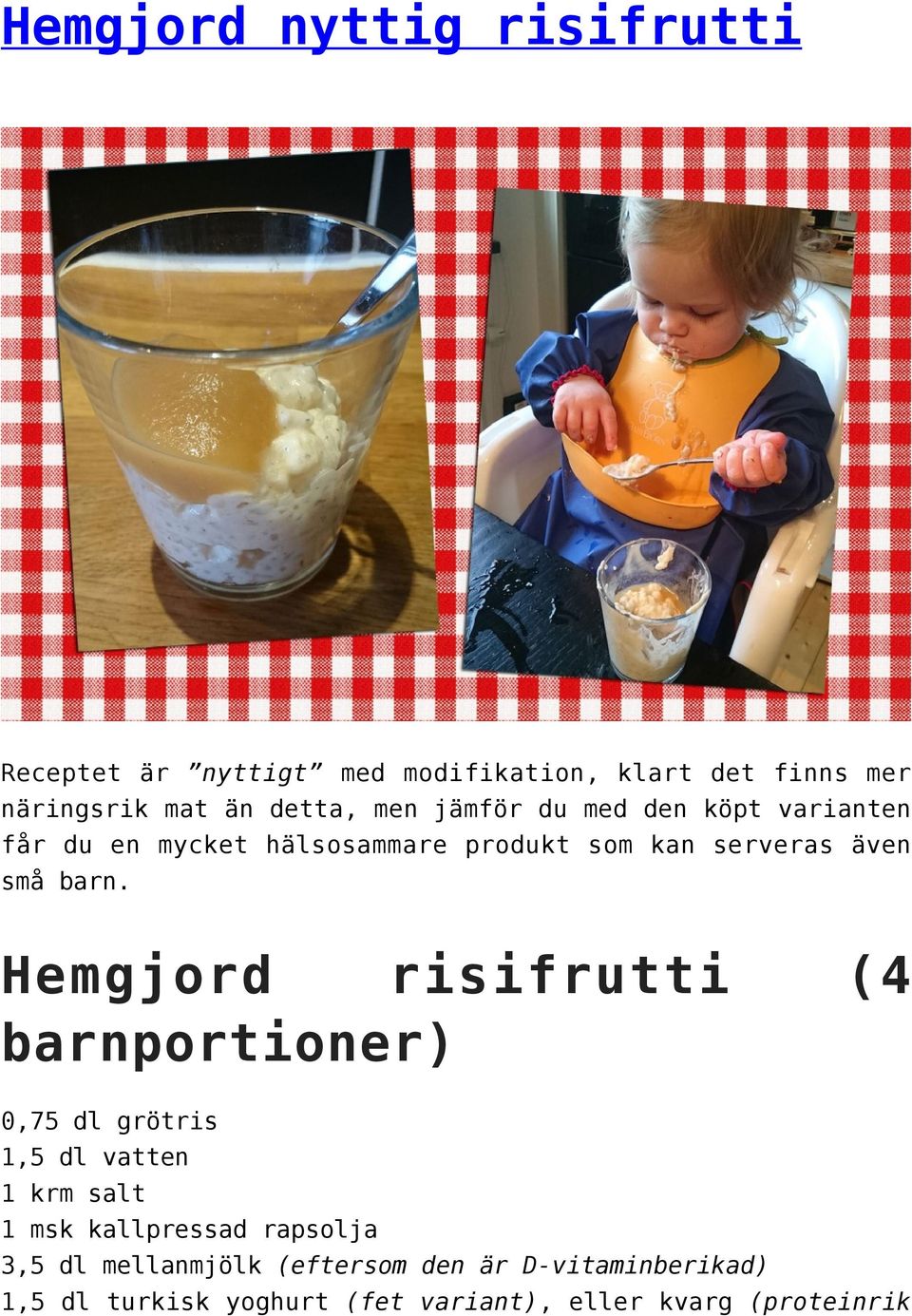 Hemgjord risifrutti barnportioner) (4 0,75 dl grötris 1,5 dl vatten 1 krm salt 1 msk kallpressad rapsolja 3,5