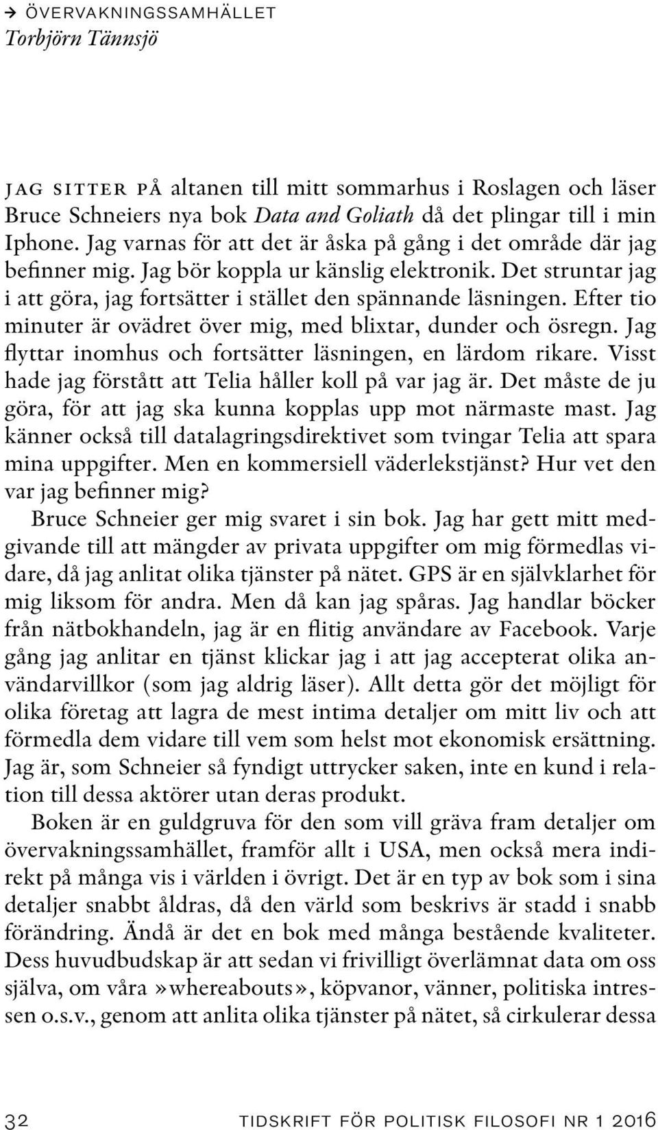 Efter tio minuter är ovädret över mig, med blixtar, dunder och ösregn. Jag flyttar inomhus och fortsätter läsningen, en lärdom rikare. Visst hade jag förstått att Telia håller koll på var jag är.