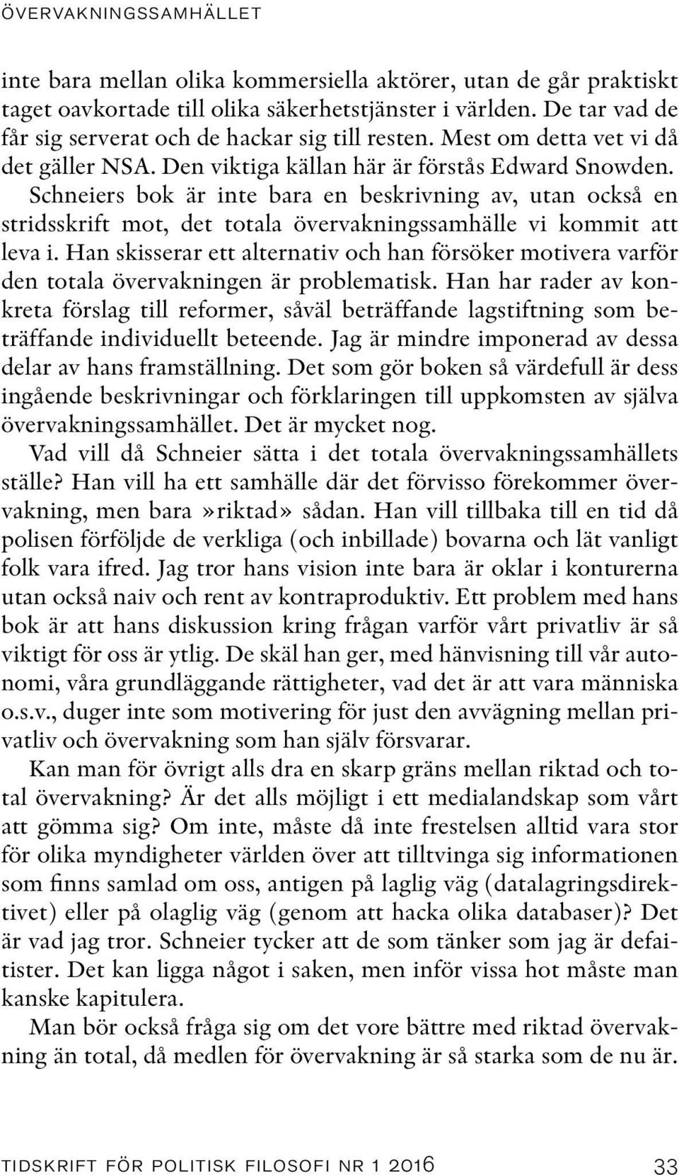 Schneiers bok är inte bara en beskrivning av, utan också en stridsskrift mot, det totala övervakningssamhälle vi kommit att leva i.