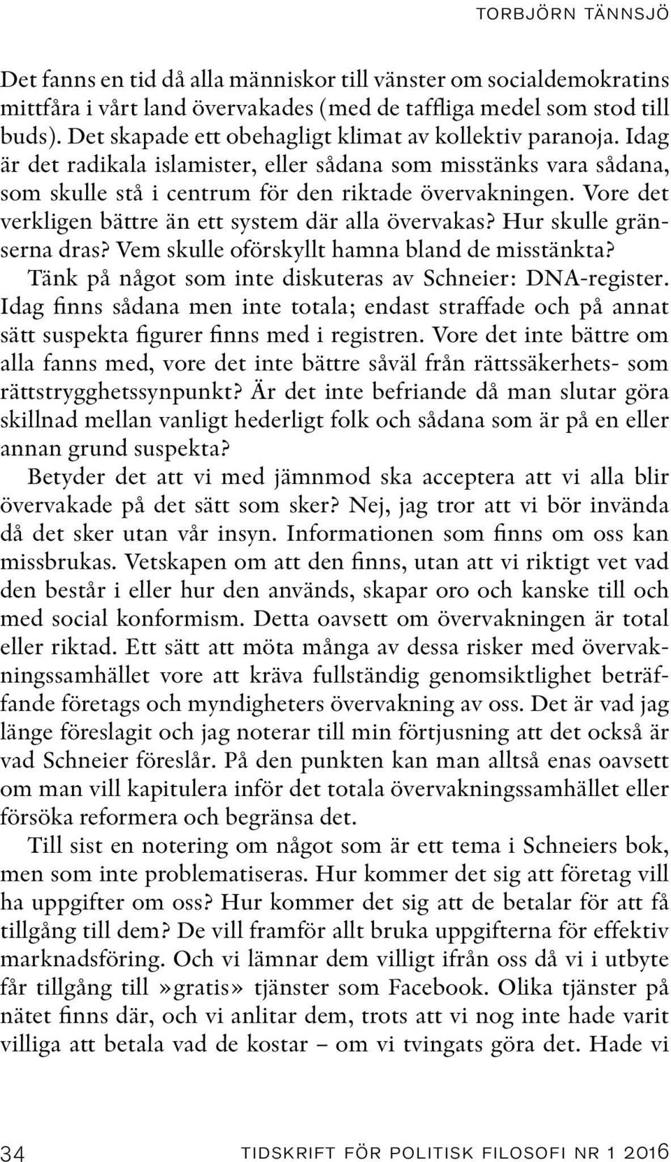 Vore det verkligen bättre än ett system där alla övervakas? Hur skulle gränserna dras? Vem skulle oförskyllt hamna bland de misstänkta? Tänk på något som inte diskuteras av Schneier: DNA-register.