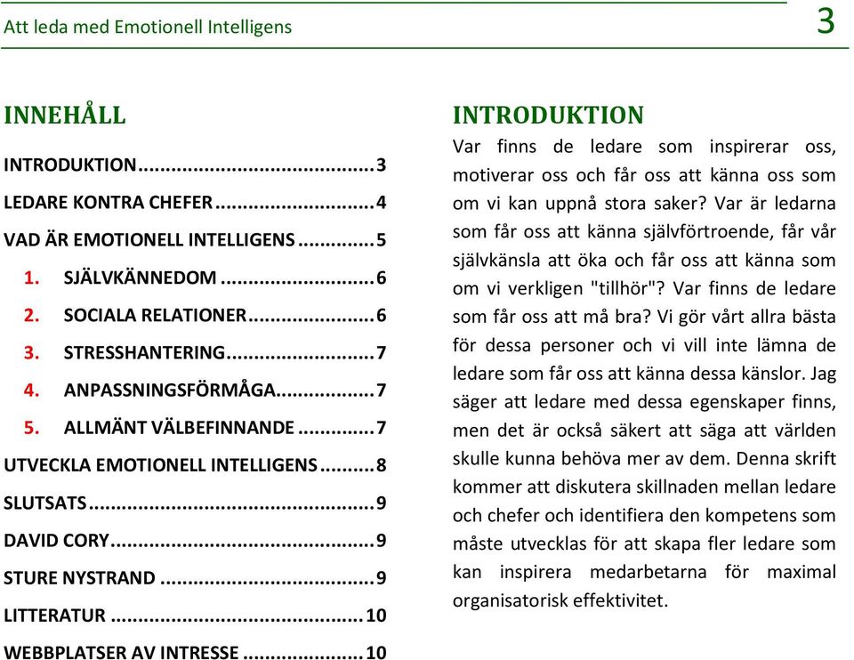 .. 10 INTRODUKTION Var finns de ledare som inspirerar oss, motiverar oss och får oss att känna oss som om vi kan uppnå stora saker?