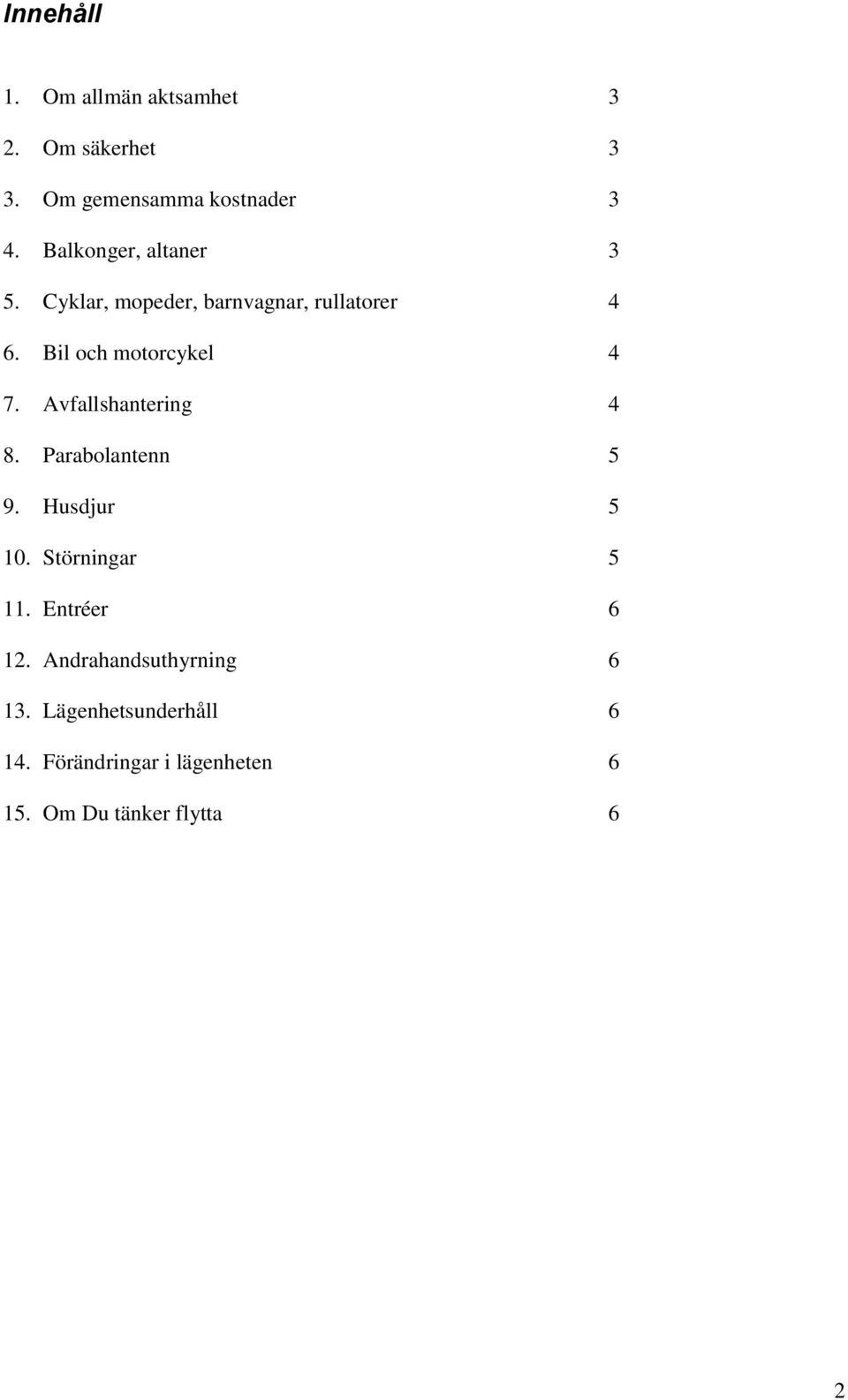 Avfallshantering 4 8. Parabolantenn 5 9. Husdjur 5 10. Störningar 5 11. Entréer 6 12.