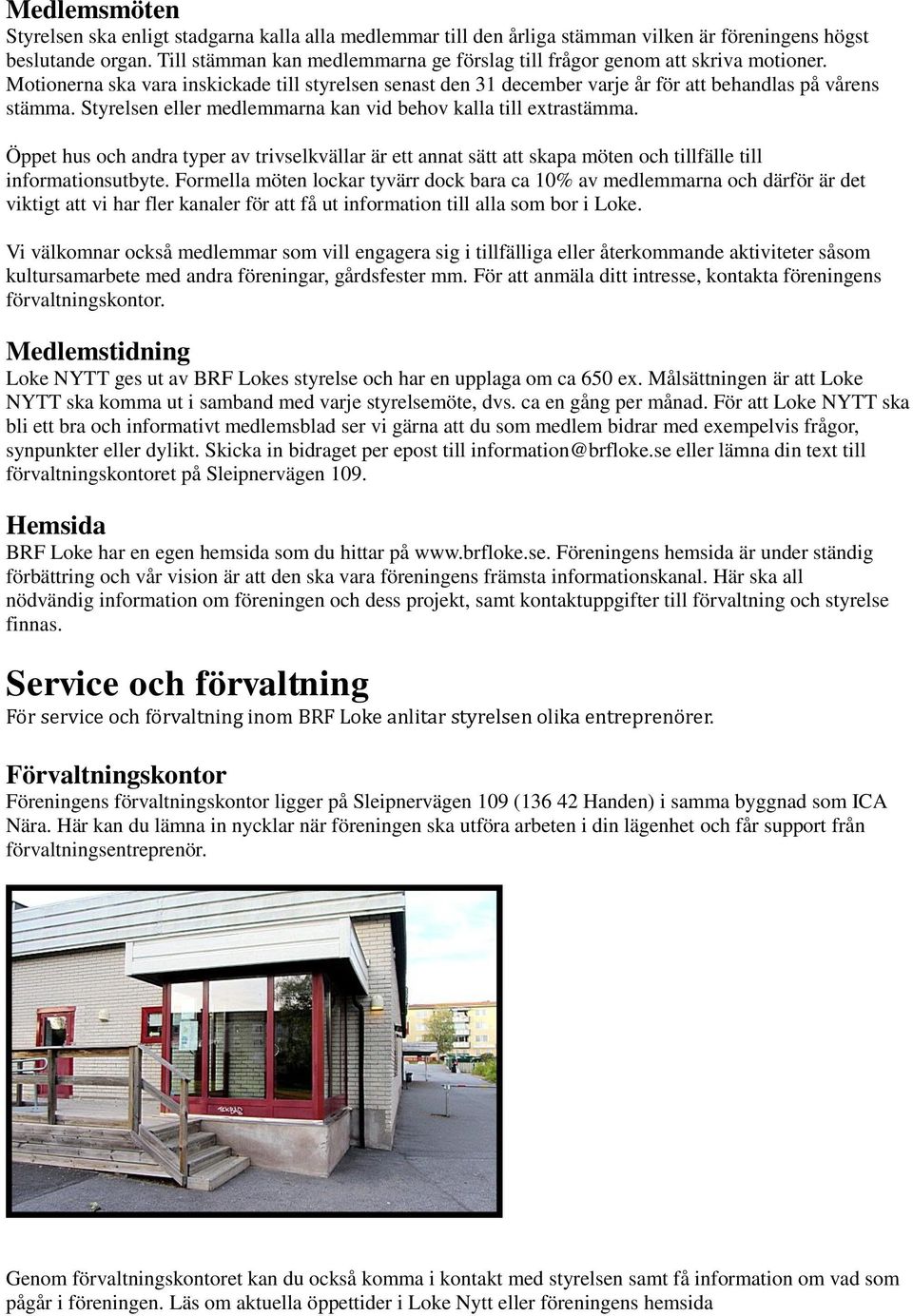 Styrelsen eller medlemmarna kan vid behov kalla till extrastämma. Öppet hus och andra typer av trivselkvällar är ett annat sätt att skapa möten och tillfälle till informationsutbyte.