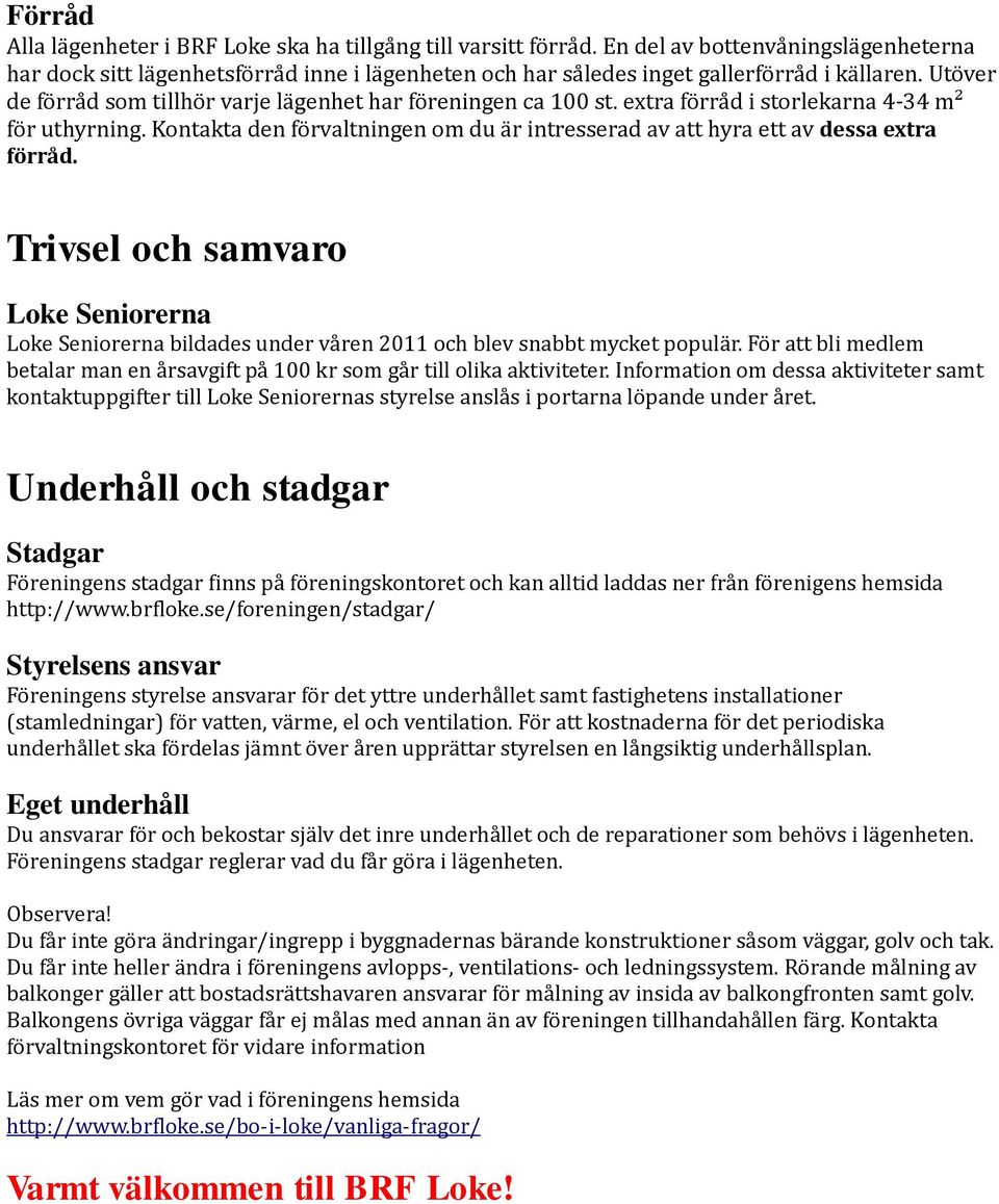 extra förråd i storlekarna 4 34 m² för uthyrning. Kontakta den förvaltningen om du är intresserad av att hyra ett av dessa extra förråd.