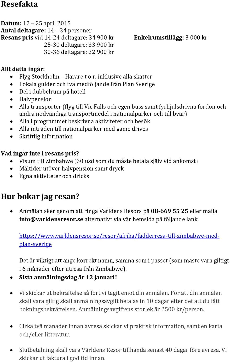 egen buss samt fyrhjulsdrivna fordon och andra nödvändiga transportmedel i nationalparker och till byar) Alla i programmet beskrivna aktiviteter och besök Alla inträden till nationalparker med game
