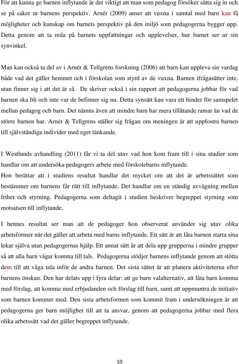 Detta genom att ta reda på barnets uppfattningar och upplevelser, hur barnet ser ur sin synvinkel.