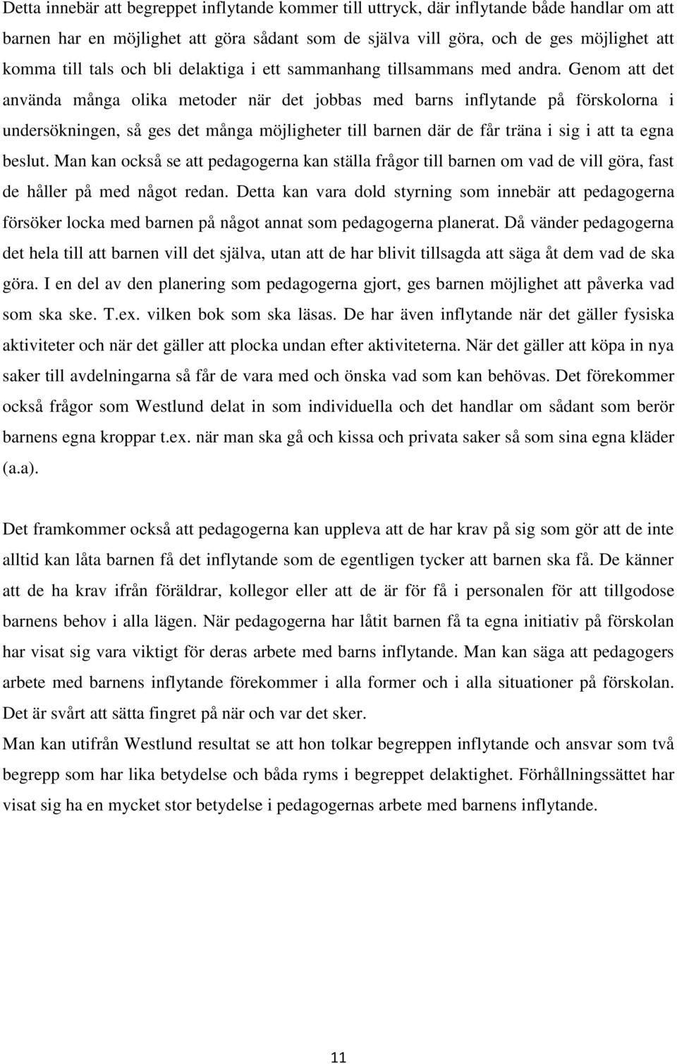 Genom att det använda många olika metoder när det jobbas med barns inflytande på förskolorna i undersökningen, så ges det många möjligheter till barnen där de får träna i sig i att ta egna beslut.