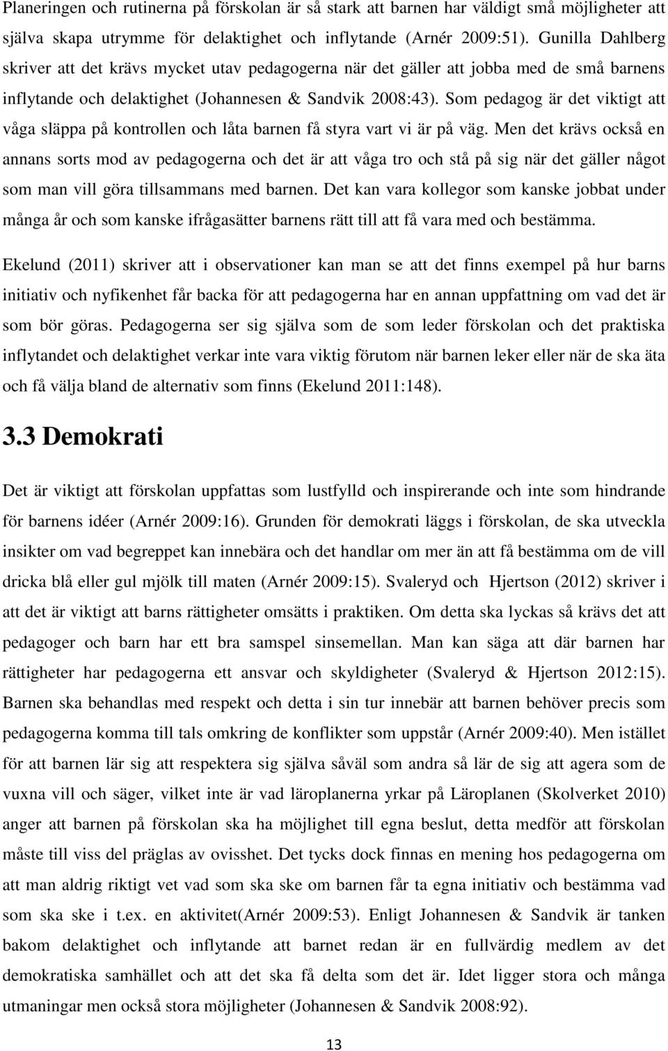 Som pedagog är det viktigt att våga släppa på kontrollen och låta barnen få styra vart vi är på väg.