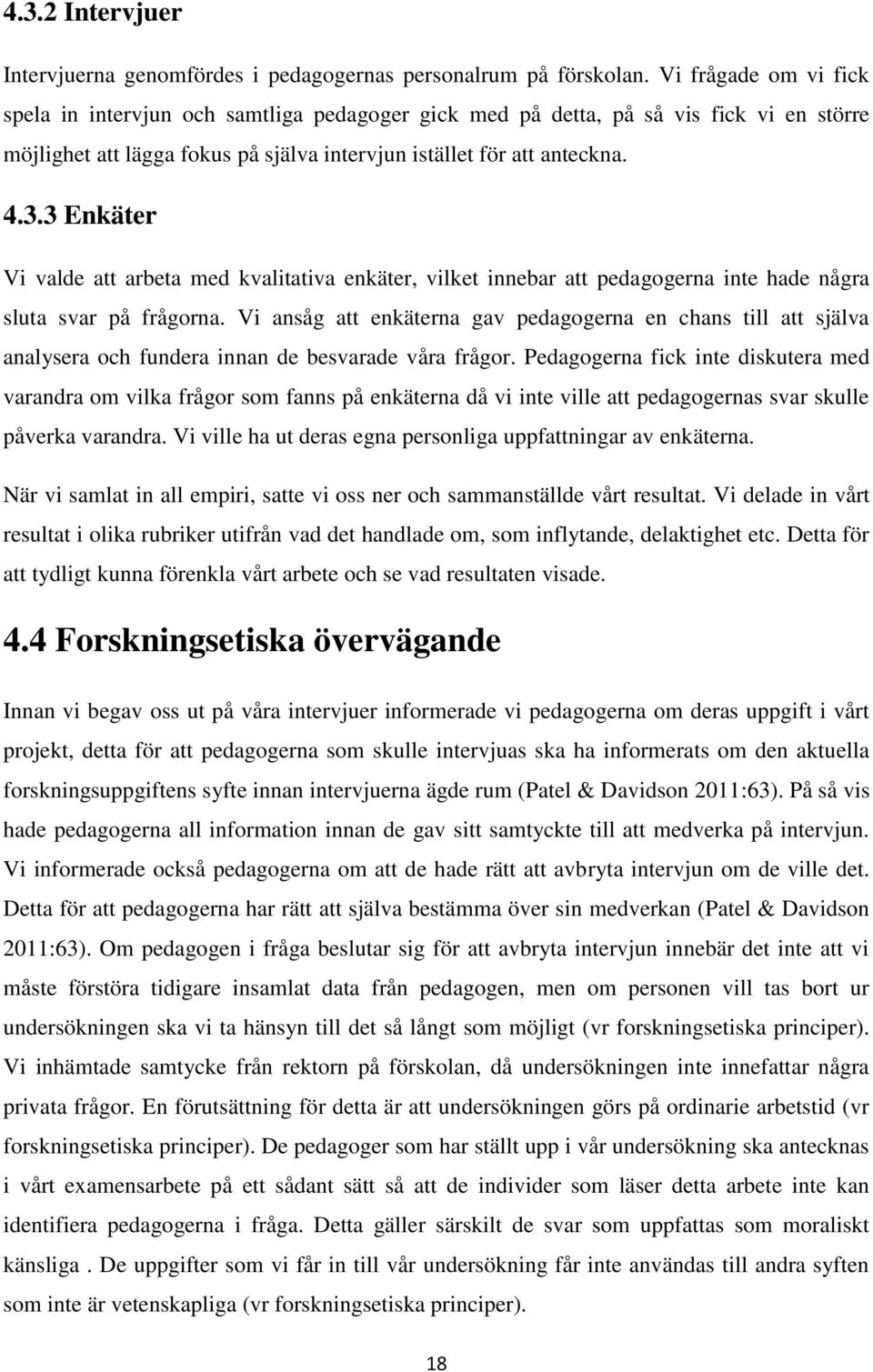 3 Enkäter Vi valde att arbeta med kvalitativa enkäter, vilket innebar att pedagogerna inte hade några sluta svar på frågorna.