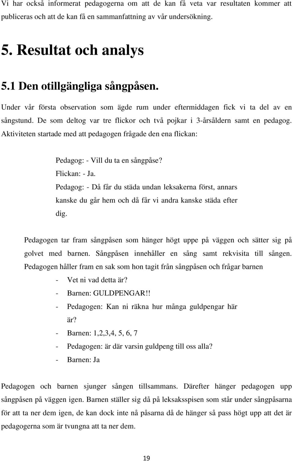 Aktiviteten startade med att pedagogen frågade den ena flickan: Pedagog: - Vill du ta en sångpåse? Flickan: - Ja.