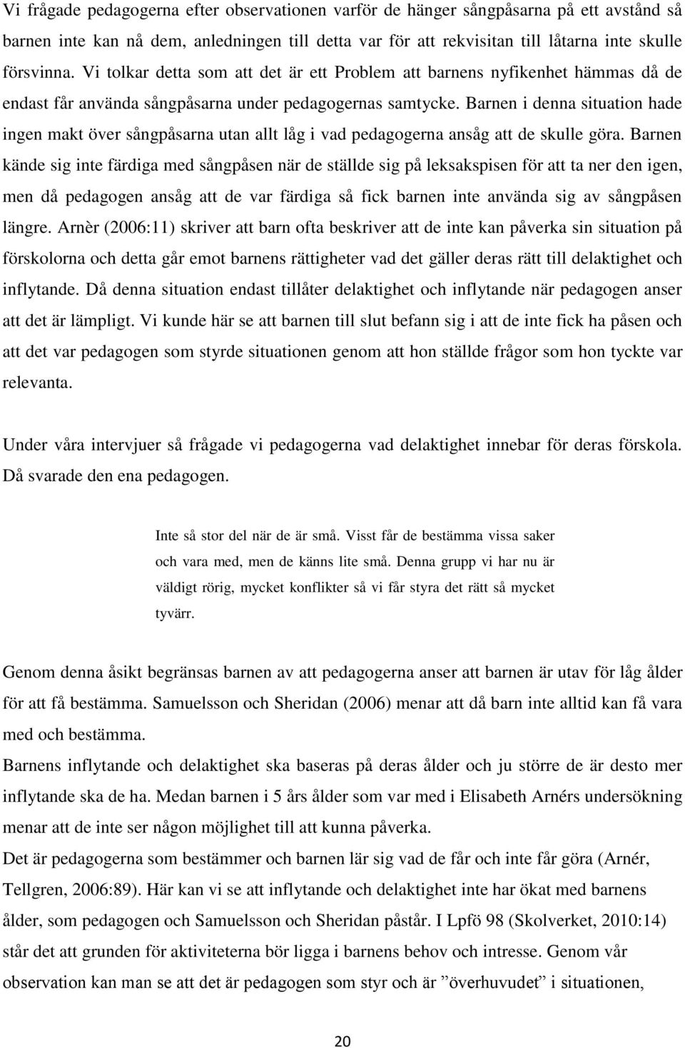 Barnen i denna situation hade ingen makt över sångpåsarna utan allt låg i vad pedagogerna ansåg att de skulle göra.