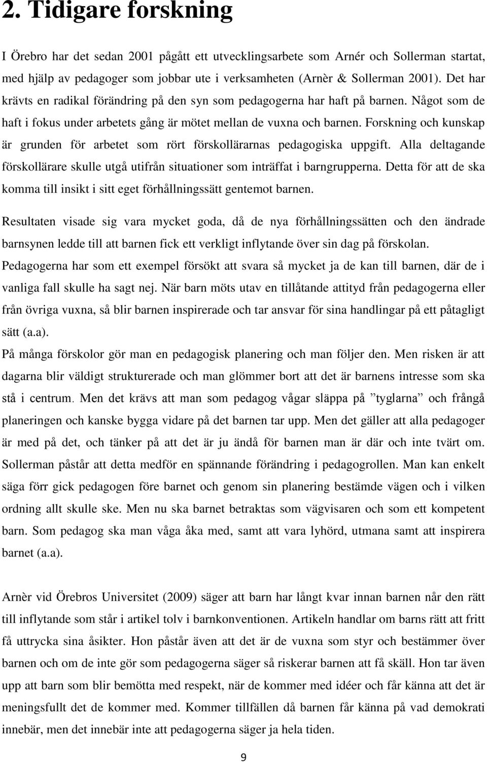 Forskning och kunskap är grunden för arbetet som rört förskollärarnas pedagogiska uppgift. Alla deltagande förskollärare skulle utgå utifrån situationer som inträffat i barngrupperna.