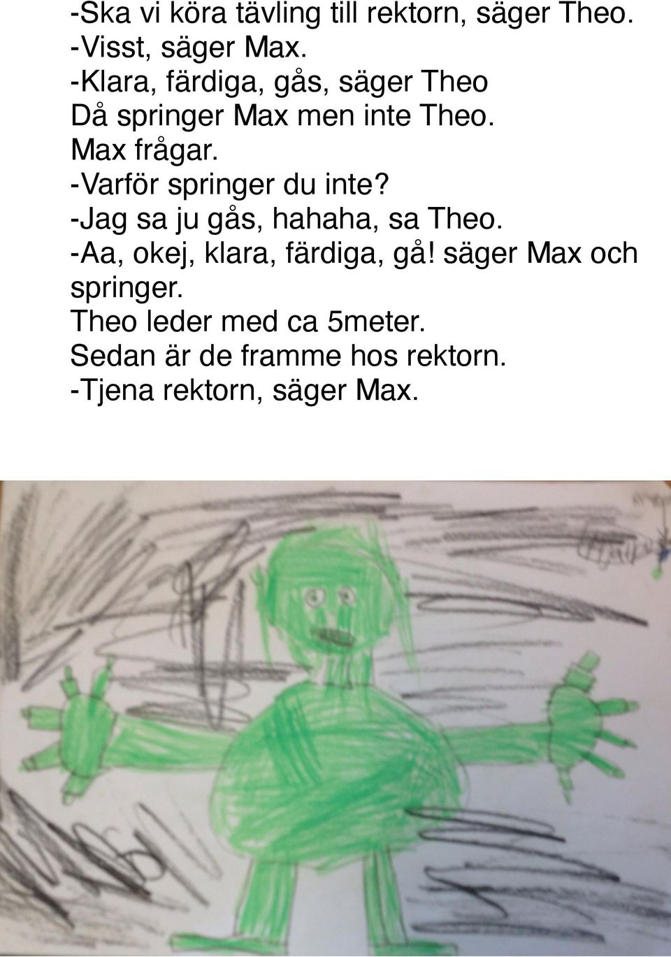 -Varför springer du inte? -Jag sa ju gås, hahaha, sa Theo.