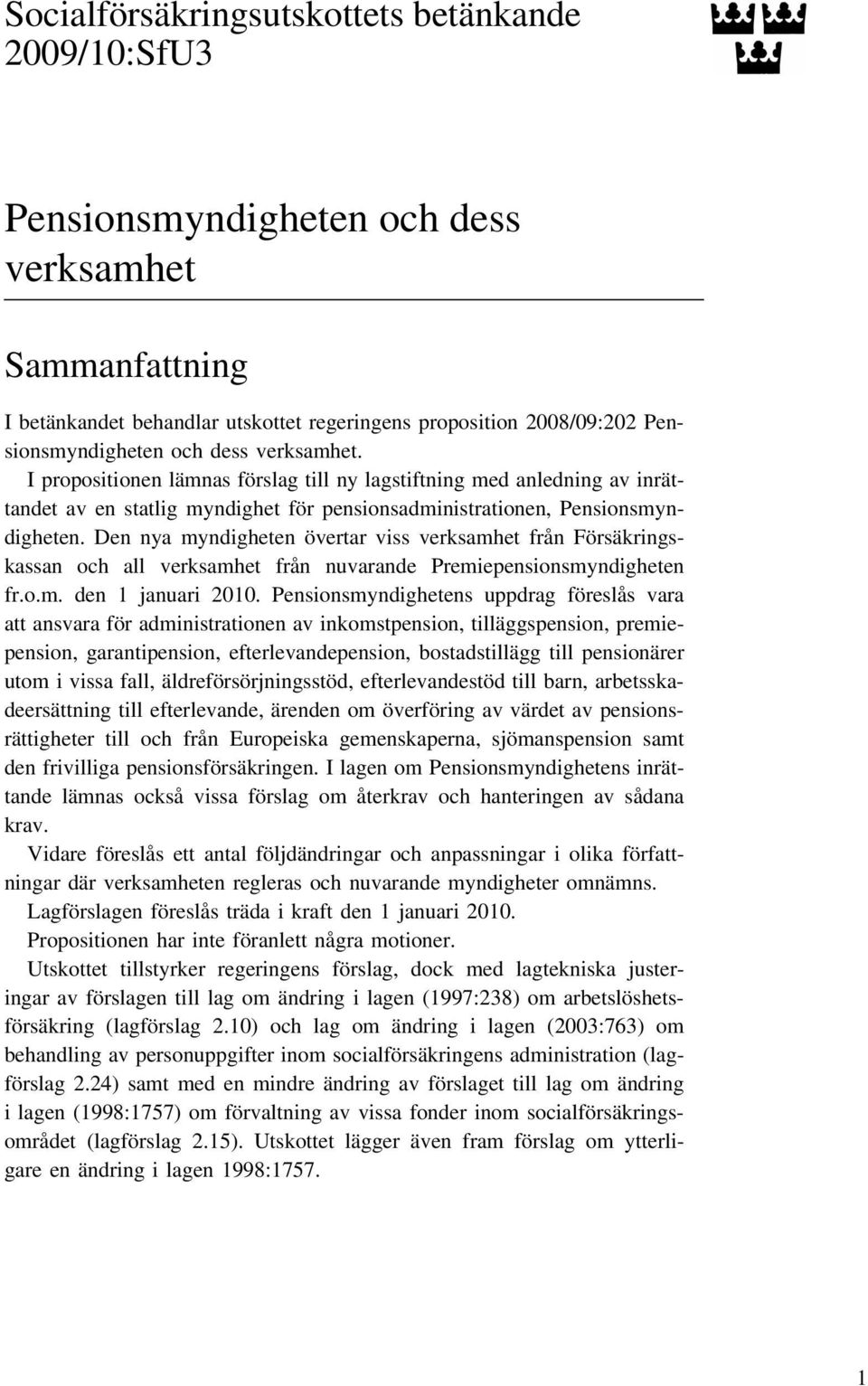 Den nya myndigheten övertar viss verksamhet från Försäkringskassan och all verksamhet från nuvarande Premiepensionsmyndigheten fr.o.m. den 1 januari 2010.