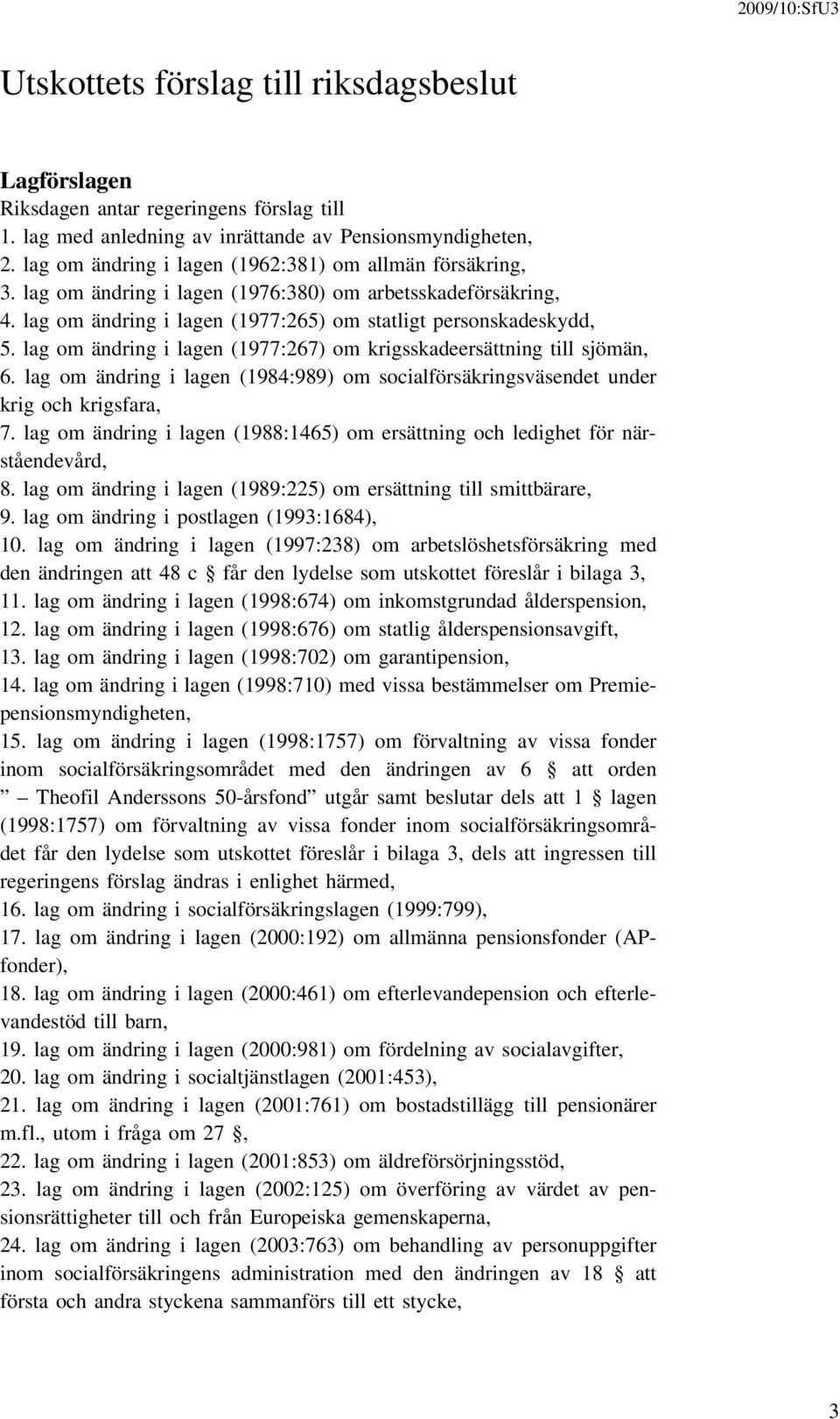 lag om ändring i lagen (1977:267) om krigsskadeersättning till sjömän, 6. lag om ändring i lagen (1984:989) om socialförsäkringsväsendet under krig och krigsfara, 7.