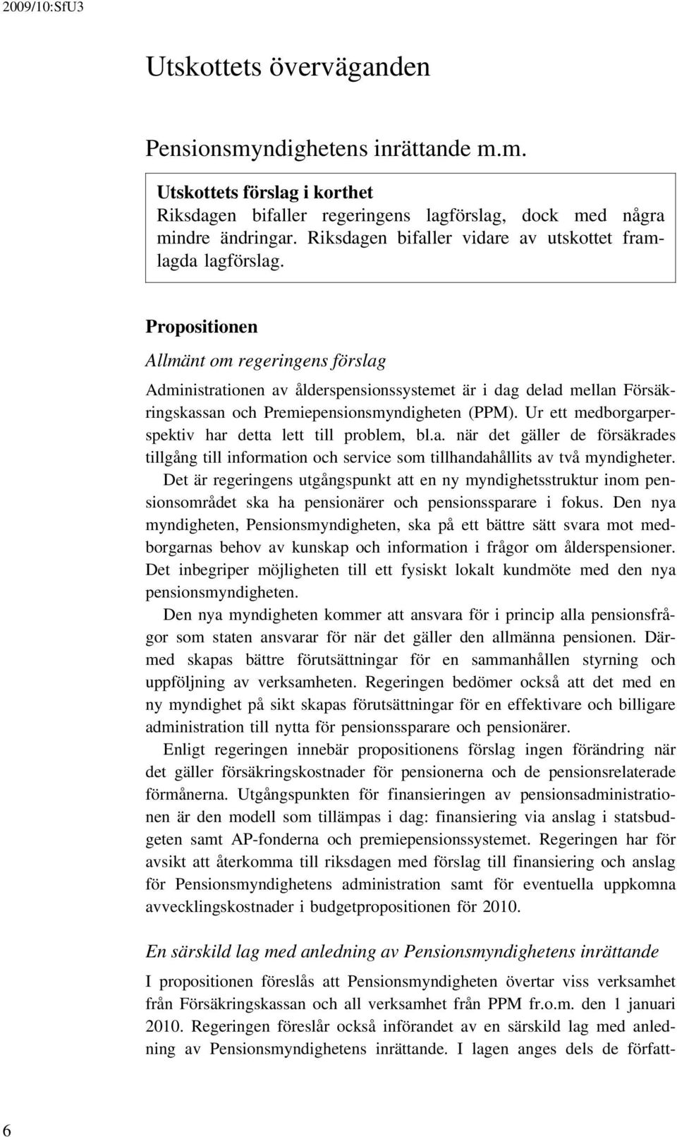 Propositionen Allmänt om regeringens förslag Administrationen av ålderspensionssystemet är i dag delad mellan Försäkringskassan och Premiepensionsmyndigheten (PPM).