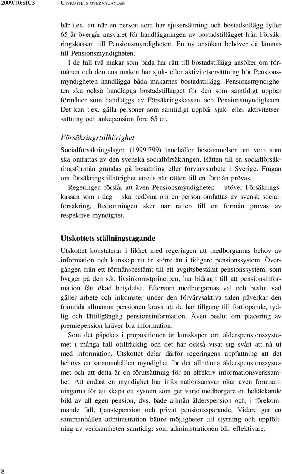 En ny ansökan behöver då lämnas till Pensionsmyndigheten.