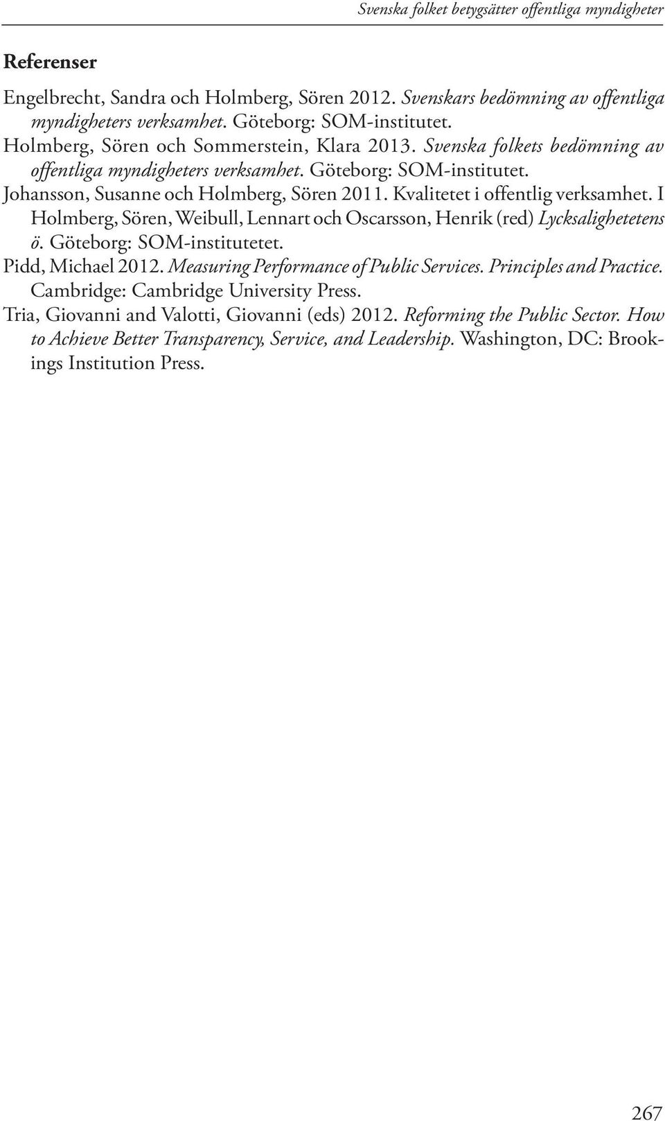 Kvalitetet i offentlig verksamhet. I Holmberg, Sören, Weibull, Lennart och Oscarsson, Henrik (red) Lycksalighetetens ö. Göteborg: SOM-institutetet. Pidd, Michael 2012.