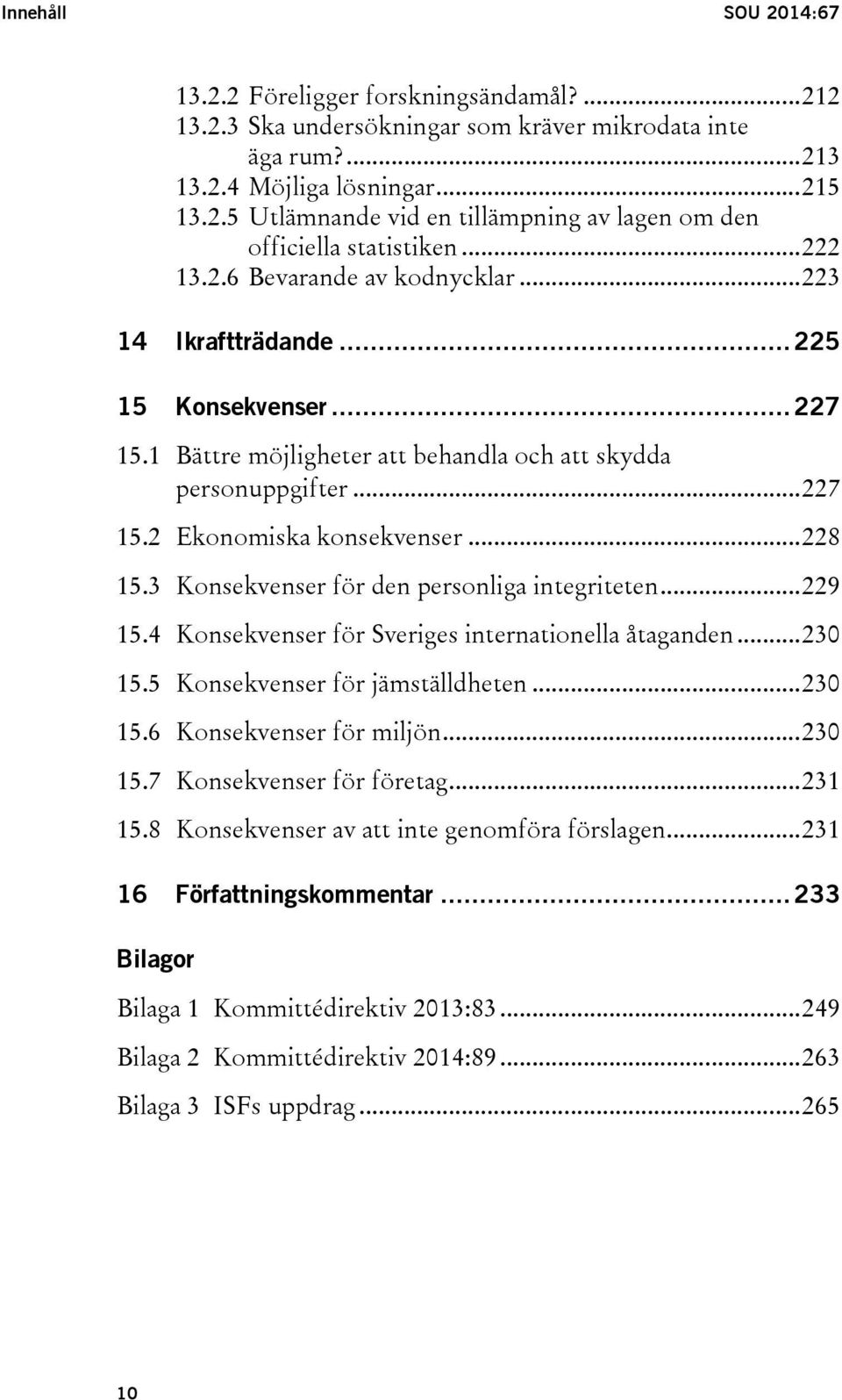 .. 228 15.3 Konsekvenser för den personliga integriteten... 229 15.4 Konsekvenser för Sveriges internationella åtaganden... 230 15.5 Konsekvenser för jämställdheten... 230 15.6 Konsekvenser för miljön.