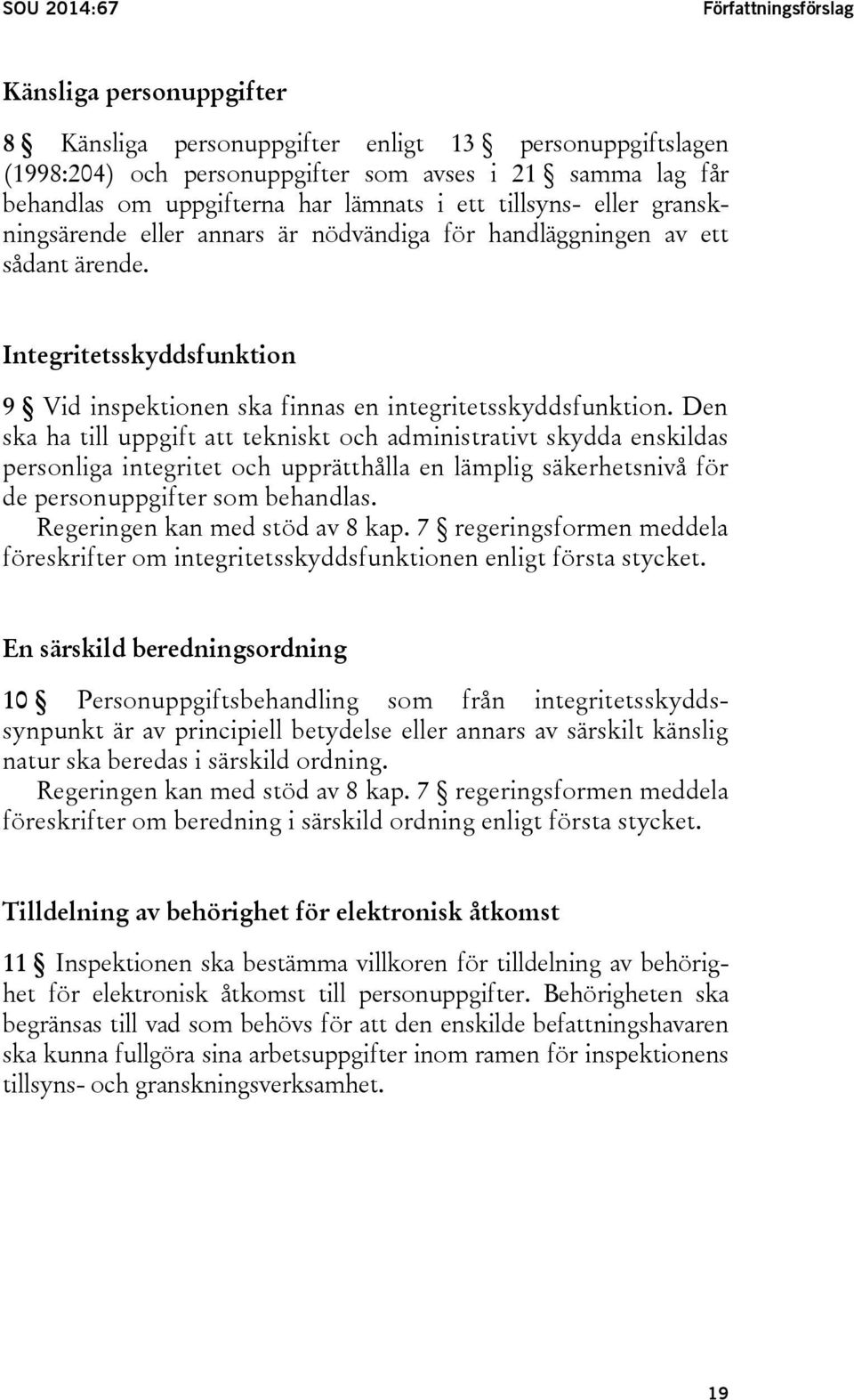 Integritetsskyddsfunktion 9 Vid inspektionen ska finnas en integritetsskyddsfunktion.