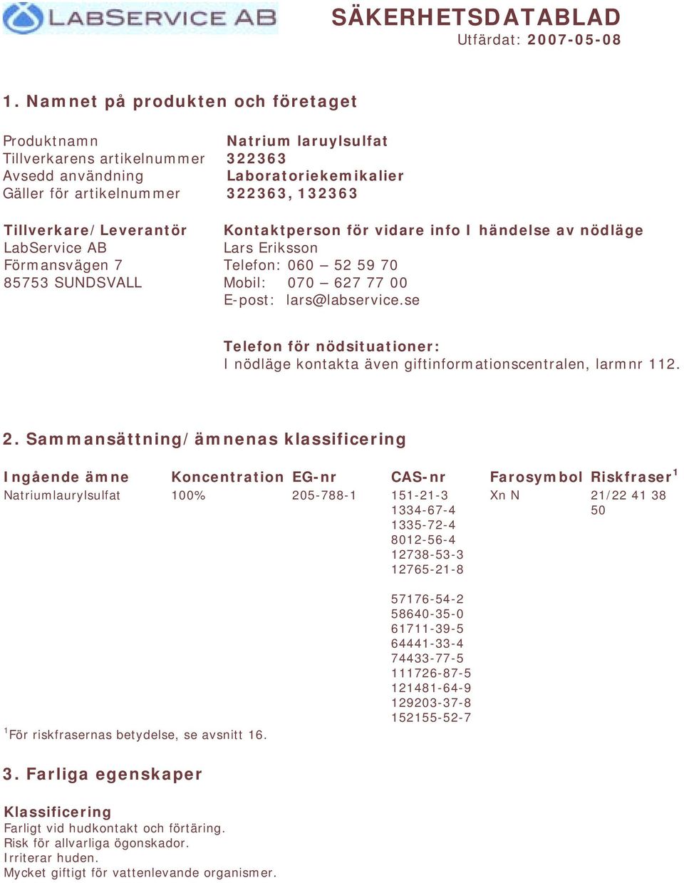 laruylsulfat 322363 Laboratoriekemikalier 322363, 132363 Kontaktperson för vidare info I händelse av nödläge Lars Eriksson Telefon: 060 52 59 70 Mobil: 070 627 77 00 E-post: lars@labservice.