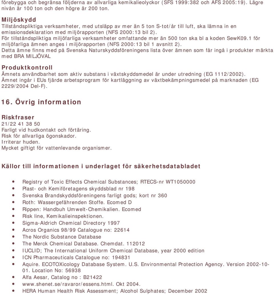 För tillståndspliktiga miljöfarliga verksamheter omfattande mer än 500 ton ska bl a koden SewK09.1 för miljöfarliga ämnen anges i miljörapporten (NFS 2000:13 bil 1 avsnitt 2).