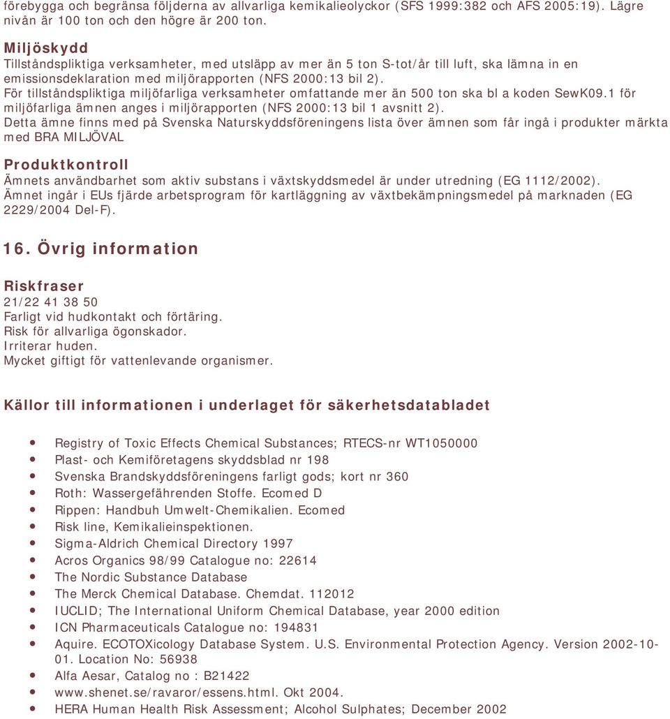 För tillståndspliktiga miljöfarliga verksamheter omfattande mer än 500 ton ska bl a koden SewK09.1 för miljöfarliga ämnen anges i miljörapporten (NFS 2000:13 bil 1 avsnitt 2).