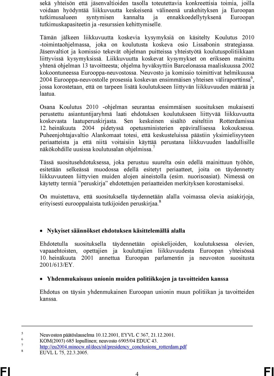 Tämän jälkeen liikkuvuutta koskevia kysymyksiä on käsitelty Koulutus 2010 -toimintaohjelmassa, joka on koulutusta koskeva osio Lissabonin strategiassa.