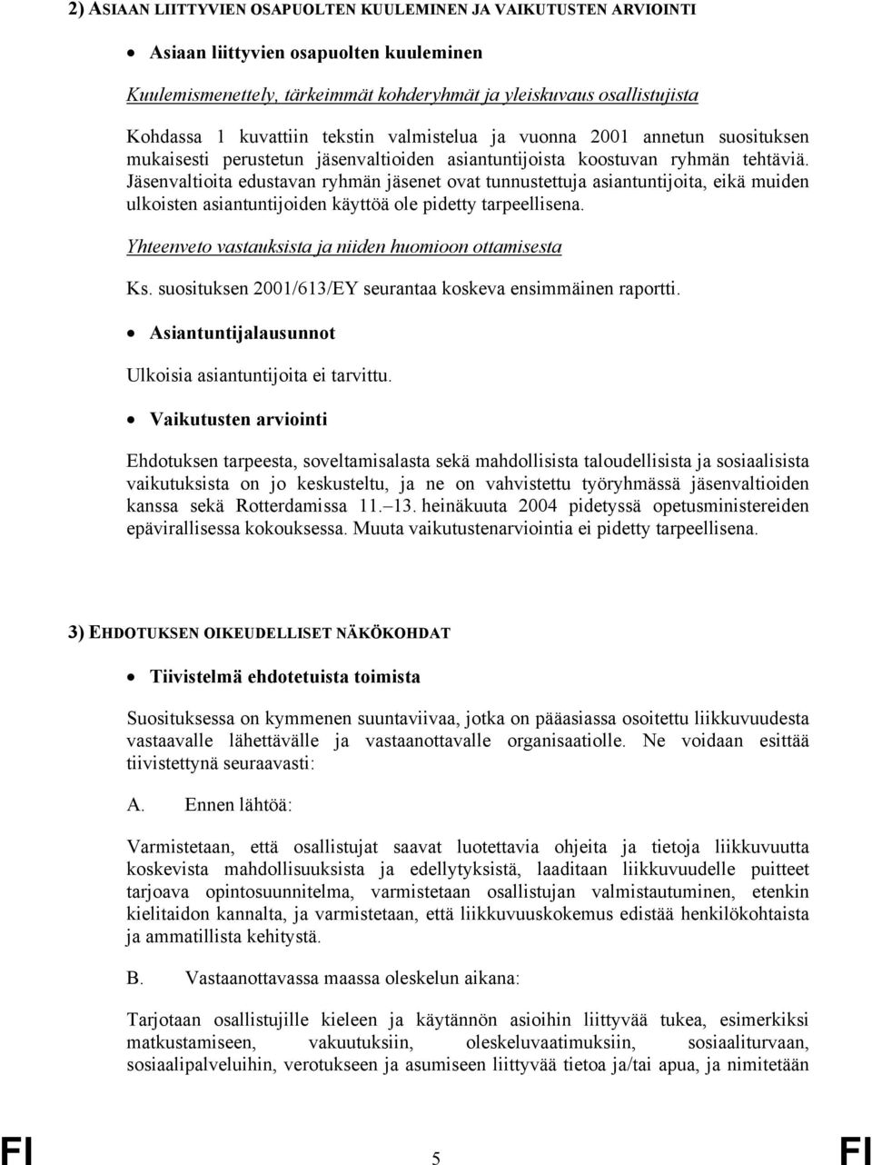 Jäsenvaltioita edustavan ryhmän jäsenet ovat tunnustettuja asiantuntijoita, eikä muiden ulkoisten asiantuntijoiden käyttöä ole pidetty tarpeellisena.